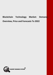 Blockchain Technology Market Demand, Overview, Price and Forecasts To 2022.pdf