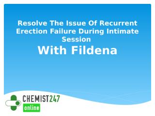 Resolve The Issue Of Recurrent Erection Failure During Intimate Session With Fildena.pptx